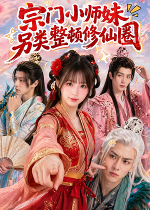 宗门小师妹另类整顿修仙圈（56集）火热短剧抢先看