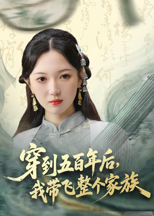 穿到五百年后，我带飞整个家族（70集）短剧每日分享