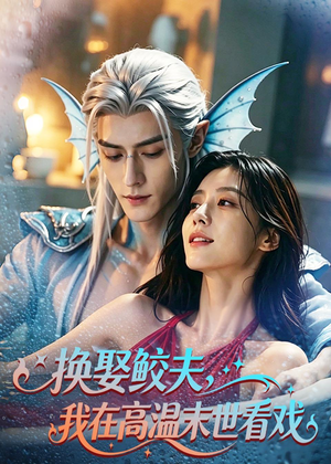 换娶鲛夫，我在高温末世看戏（65集）精彩短剧上线