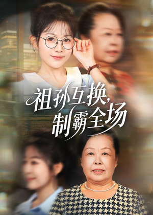 祖孙互换,制霸全场(66集) 祖孙互换,制霸全场(66集)短剧后续更精彩