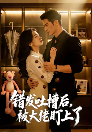 错发吐槽后,被大佬盯上了(11集) 错发吐槽后,被大佬盯上了(11集)火爆短剧抢先看