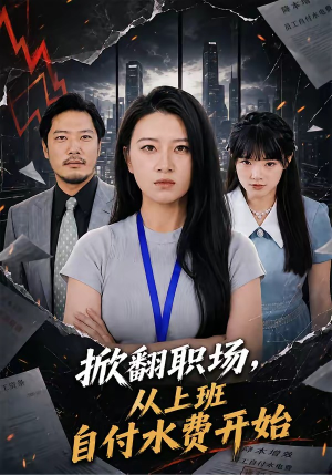 掀翻职场，从上班自付水费开始（54集）百万短剧抢先看