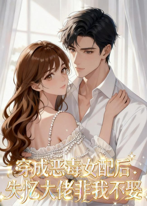 穿成恶毒女配后,失忆大佬非我不娶(40集) 穿成恶毒女配后,失忆大佬非我不娶(40集)免费观看就是爽