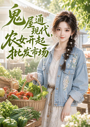 鬼屋通现代，农女开起批发市场（98集）全集一网打尽