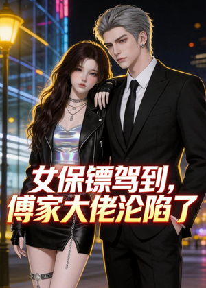 女保镖驾到，傅家大佬沦陷了（120集）全部免费看全集