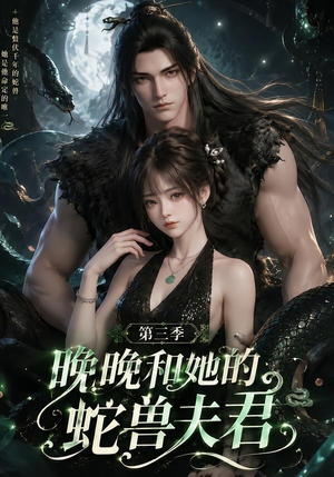 晚晚和她的蛇兽夫君第三季（60集）热门短剧抢先