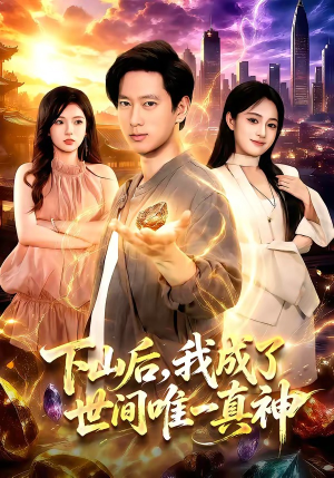 下山后，我成了世间唯一真神（101集）热播短剧重燃