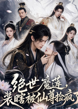 绝世魔莲，装瞎被仙尊捡疯了（33集）短剧片段分享