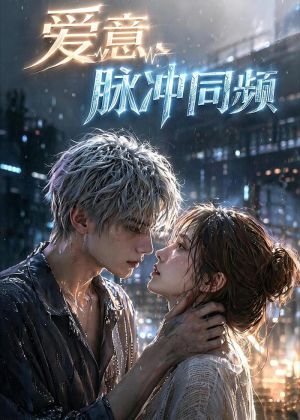 爱意,脉冲同频(51集) 爱意,脉冲同频(51集)短剧免费观看