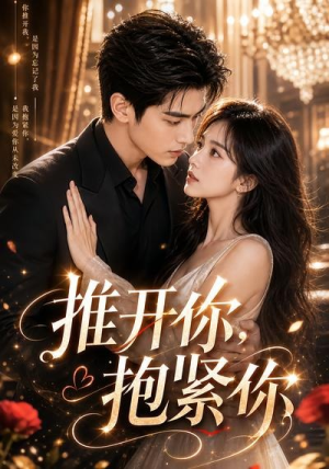 推开你,抱紧你(108集) 推开你,抱紧你(108集)这短剧太好看了