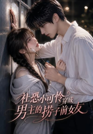 社恐小可怜穿成男主的捞子前女友(66集) 社恐小可怜穿成男主的捞子前女友(66集)最新上映免费看