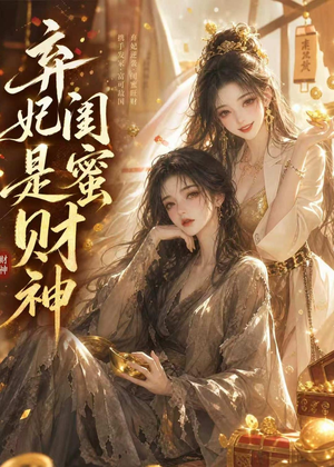 弃妃闺蜜是财神(55集) 弃妃闺蜜是财神(55集)爆款短剧追不停