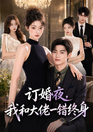 订婚夜,我和大佬一错终身(95集) 订婚夜,我和大佬一错终身(95集)短剧上头又好看
