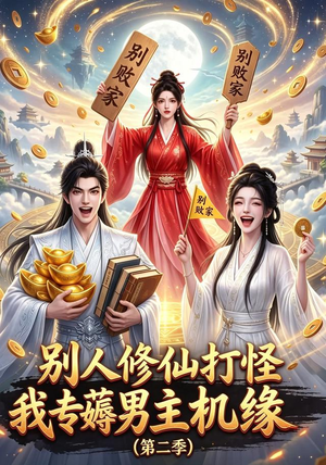 别人修仙打怪我专薅男主机缘(第二季)(101集) 别人修仙打怪我专薅男主机缘(第二季)(101集)短剧介绍