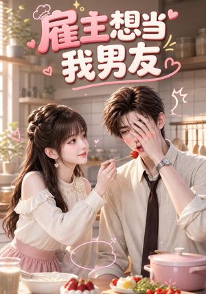 雇主想当我男友(55集) 雇主想当我男友(55集)高清画质免费看