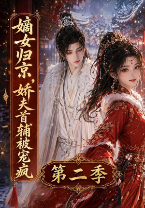 嫡女归京,娇夫首辅被宠疯第二季(92集) 嫡女归京,娇夫首辅被宠疯第二季(92集)无需会员轻松看