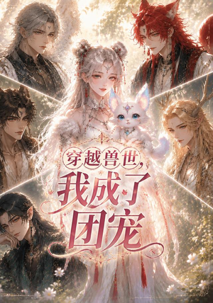 穿越兽世,我成了团宠(55集) 穿越兽世,我成了团宠(55集)看精彩短剧