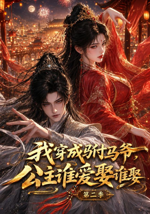 我穿成驸马爷，公主谁爱娶谁娶第二季（120集）常回家看看短剧