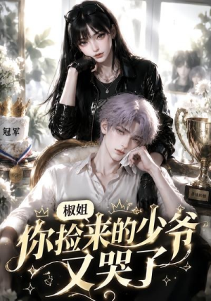 椒姐,你捡来的少爷又哭了(38集) 椒姐,你捡来的少爷又哭了(38集)免费短剧看全集