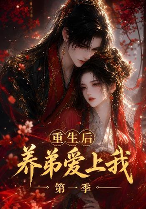 重生后养弟爱上我第一季（44集）番茄短剧免费看