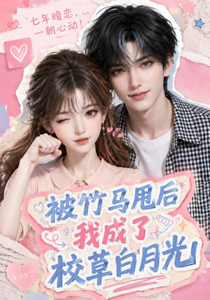 被竹马甩后我成了校草白月光（63集）快来看短剧