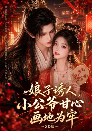娘子诱人，小公爷甘心画地为牢3D版（107集）今日最火短剧