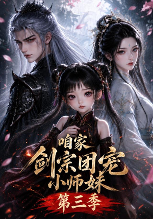 咱家剑宗团宠小师妹第三季(更至167集) 咱家剑宗团宠小师妹第三季(更至167集)短剧解说热门