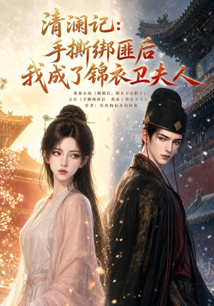 清澜记：手撕绑匪后我成了锦衣卫夫人（100集）河马免费短剧