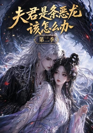 夫君是条恶龙该怎么办第二季（109集）精彩短剧看全集
