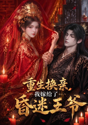 重生换亲,我嫁给了昏迷王爷(110集) 重生换亲,我嫁给了昏迷王爷(110集)全集完整版