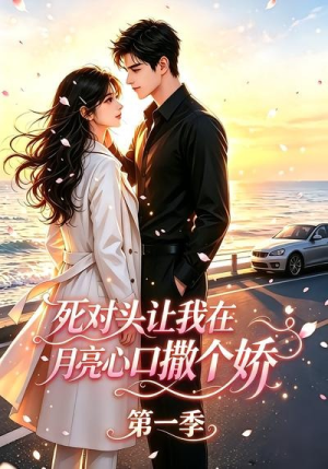 死对头让我在月亮心口撒个娇（77集）热播短剧抢先看