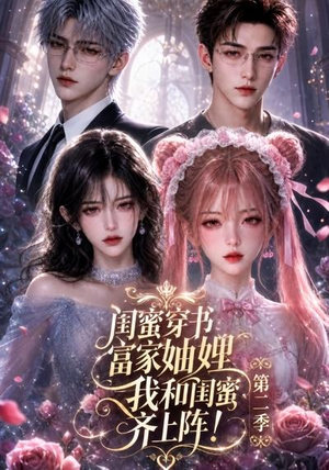 闺蜜穿书富家妯娌，我和闺蜜齐上阵!第二季（98集）热门火爆短剧