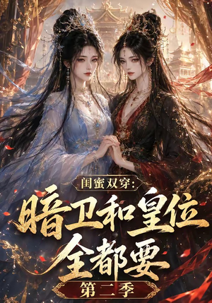 闺蜜双穿:暗卫和皇位全都要第二季(67集) 闺蜜双穿:暗卫和皇位全都要第二季(67集)在哪里可以全集
