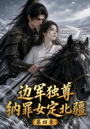 边军独尊：纳罪女定北疆第四季（145集）超甜短剧抢先看