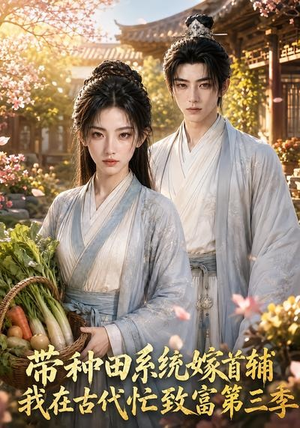 带种田系统嫁首辅我在古代忙致富第三季（132集）短剧热播抢先看