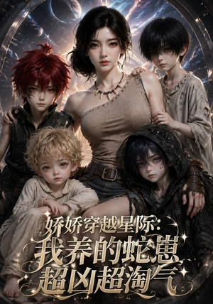 娇娇穿越星际:我养的蛇崽超凶超淘气(148集) 娇娇穿越星际:我养的蛇崽超凶超淘气(148集)全网独播免费看