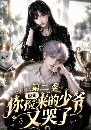 椒姐,你捡来的少爷又哭了第二季(63集) 椒姐,你捡来的少爷又哭了第二季(63集)一口气追完短剧