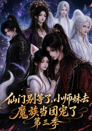 仙门别等了，小师妹去魔族当团宠了第三季（132集）这短剧太好看了