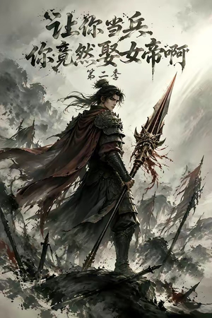 让你当兵你竟然娶女帝啊第二季(117集) 让你当兵你竟然娶女帝啊第二季(117集)短剧太好看