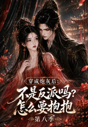 穿成炮灰后:不是反派吗?怎么要抱抱第八季(107集) 穿成炮灰后:不是反派吗?怎么要抱抱第八季(107集)短剧太上头了