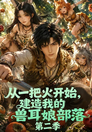 从一把火开始，建造我的兽耳娘部落第二季（154集）一个短剧看全集