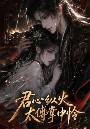 君心纵火,太傅掌中怜(120集) 君心纵火,太傅掌中怜(120集)好看吗