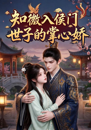 知微入侯门，世子的掌心娇（80集）全部免费看全集