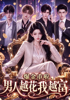 爆金币啦，男人越花我越富（73集）精彩短剧后续