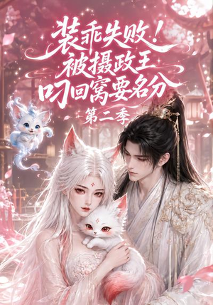 装乖失败！被摄政王叼回窝要名分第二季（124集）全网独播免费看