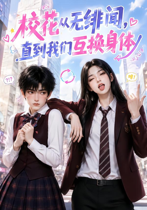 校花从无绯闻，直到我们互换身体（125集）好看的短剧分享