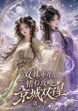 双姝重生，错位攻略京城双子星第一季（226集）看到大结局