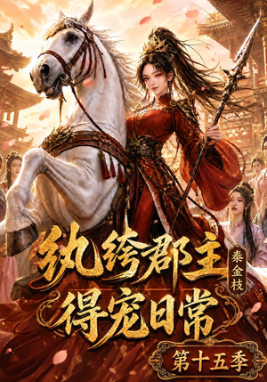 纨绔郡主得宠日常:秦金枝第十五季(155集) 纨绔郡主得宠日常:秦金枝第十五季(155集)1-102集