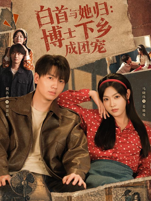白首与她归：博士下乡成团宠（64 集）精彩短剧来了